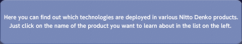在此，您可以看到 Nitto Denko 在產品中應用的各種技術。 只需單擊左邊列表中您想了解的產品名稱。 