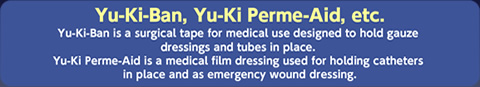 Yu-Ki-Ban 是一種醫用膠帶，主要用于綁固紗布敷料和藥管。 Yu-Ki Perme-Aid 是一種醫用薄膜式敷料，主要用于綁固醫用導管，也可作為傷口應急敷料使用。